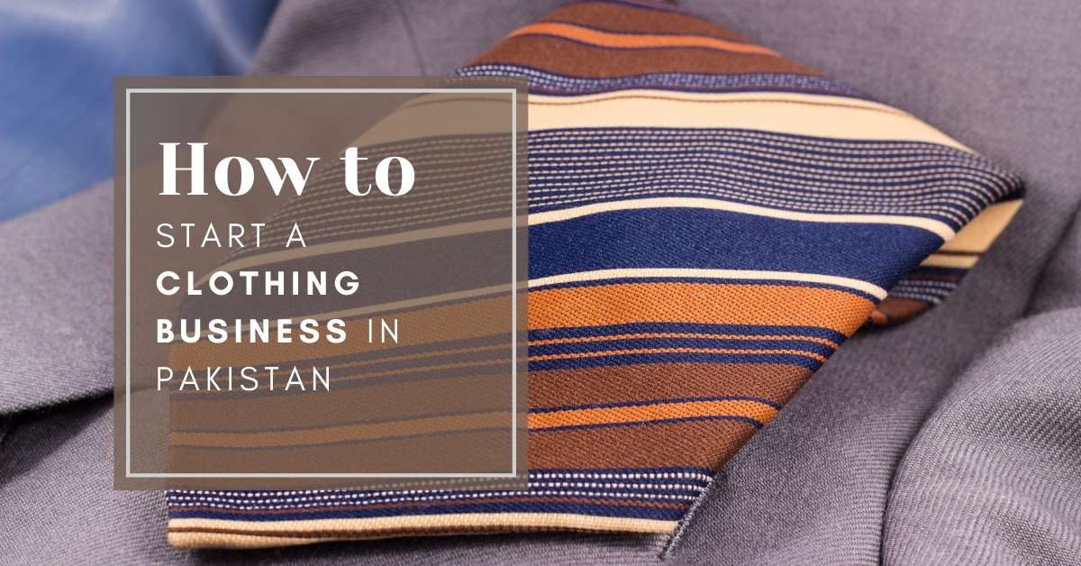 How to Start a Clothing Business in Pakistan that you should know