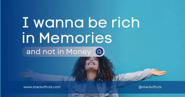 I wanna be rich in Memories and not in Money