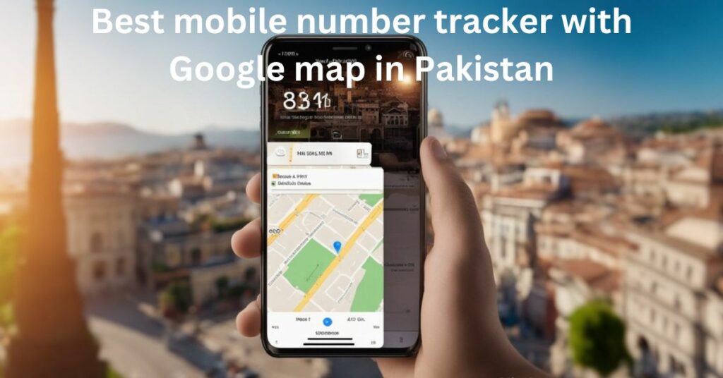 Best mobile number tracker with Google map in Pakistan