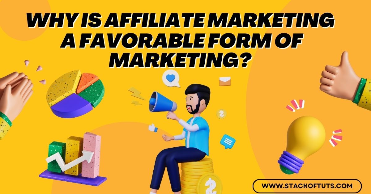 Why is affiliate marketing a favorable form of marketing
